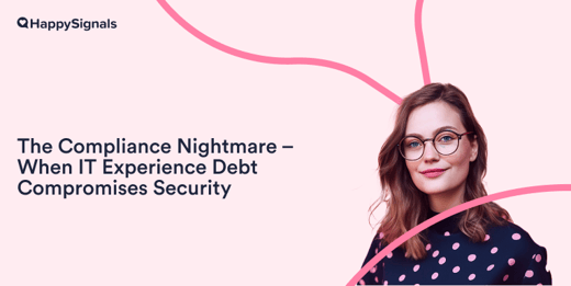 Image The Compliance Nightmare – When IT Experience Debt Compromises Security